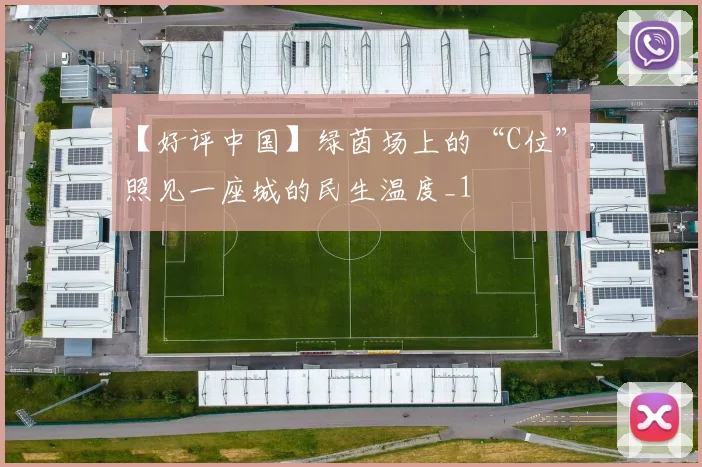 【好评中国】绿茵场上的“C位”，照见一座城的民生温度_1