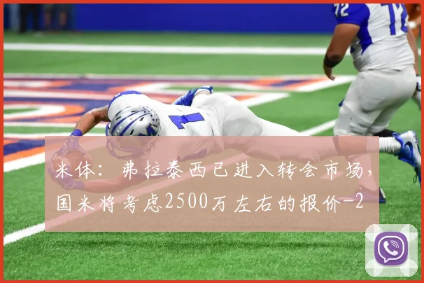 米体：弗拉泰西已进入转会市场，国米将考虑2500万左右的报价