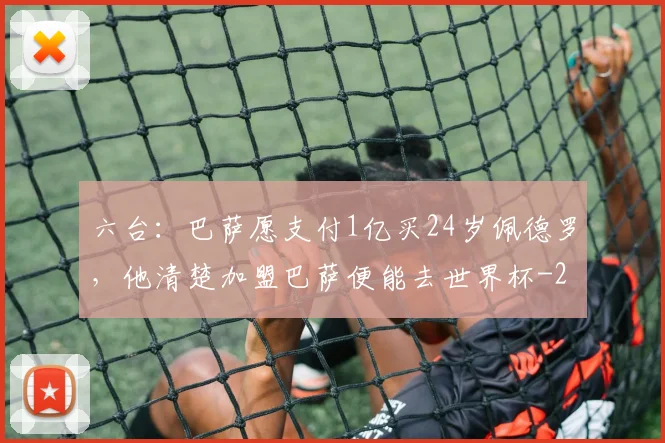 六台：巴萨愿支付1亿买24岁佩德罗，他清楚加盟巴萨便能去世界杯