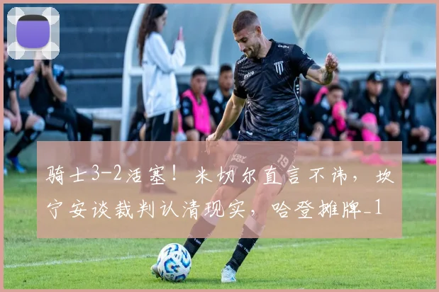 骑士3-2活塞！米切尔直言不讳，坎宁安谈裁判认清现实，哈登摊牌_1